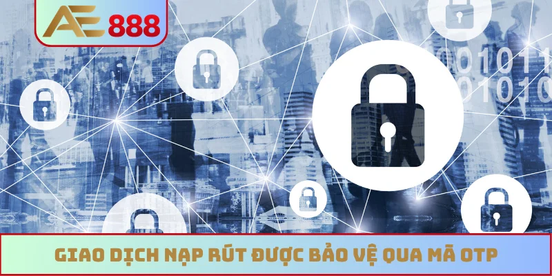 Giao dịch nạp rút được bảo vệ qua mã OTP