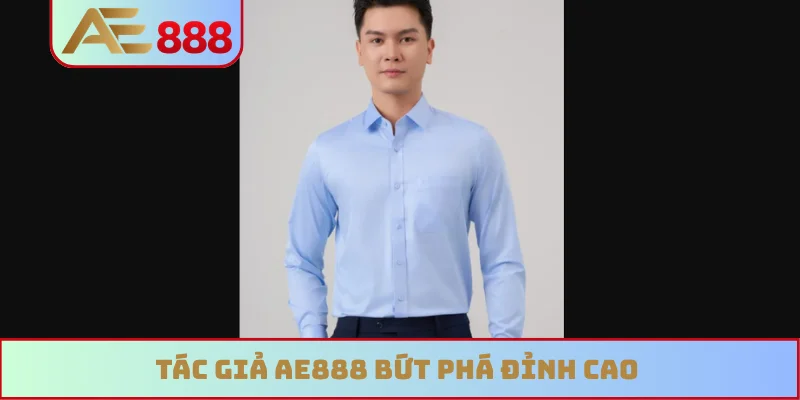 Tác giả AE888 bứt phá đỉnh cao