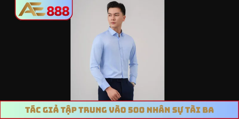 Tác giả tập trung vào 500 nhân sự tài ba