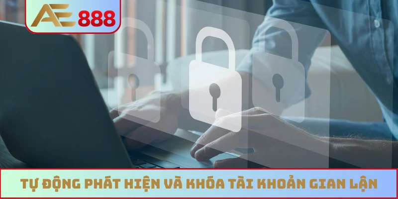 Tự động phát hiện và khóa tài khoản gian lận